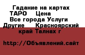 Гадание на картах ТАРО. › Цена ­ 1 000 - Все города Услуги » Другие   . Красноярский край,Талнах г.